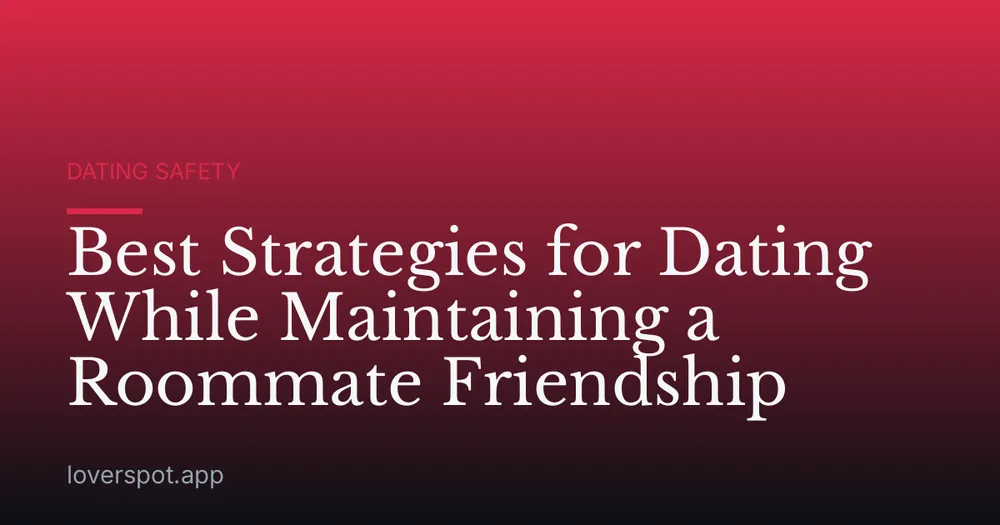 Best Strategies for Dating While Maintaining a Roommate Friendship