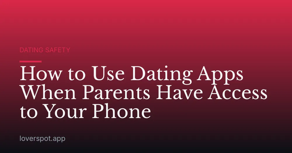 How to Use Dating Apps When Parents Have Access to Your Phone