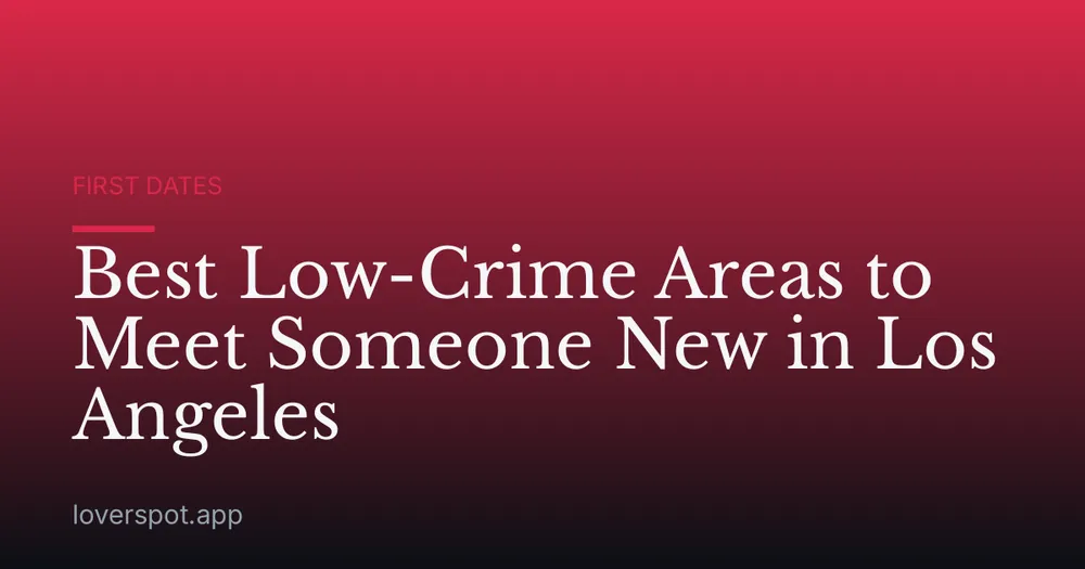 Best Low-Crime Areas to Meet Someone New in Los Angeles