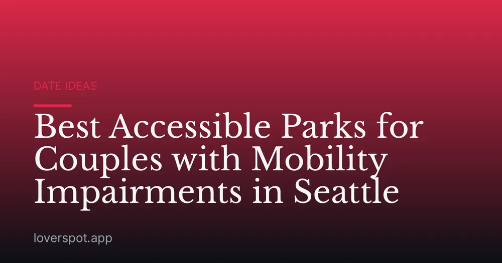 Best Accessible Parks for Couples with Mobility Impairments in Seattle