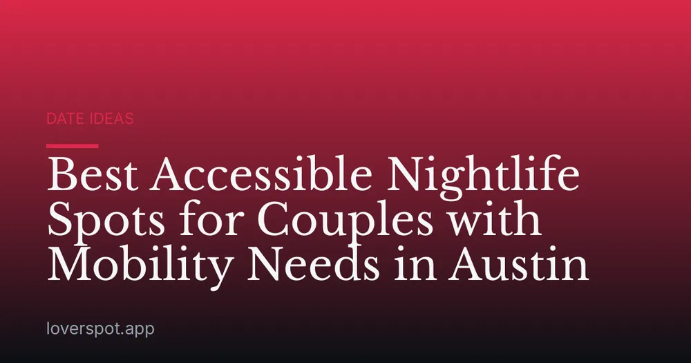 Best Accessible Nightlife Spots for Couples with Mobility Needs in Austin