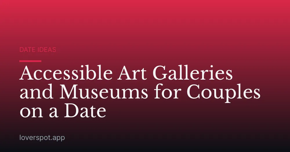 Accessible Art Galleries and Museums for Couples on a Date