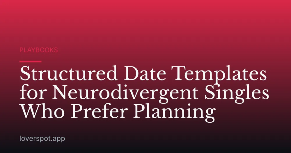 Structured Date Templates for Neurodivergent Singles Who Prefer Planning