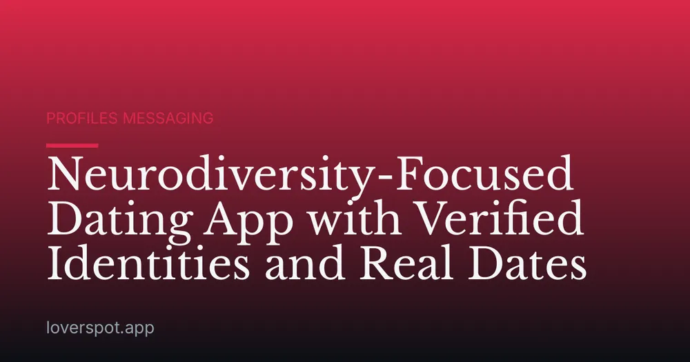 Neurodiversity-Focused Dating App with Verified Identities and Real Dates