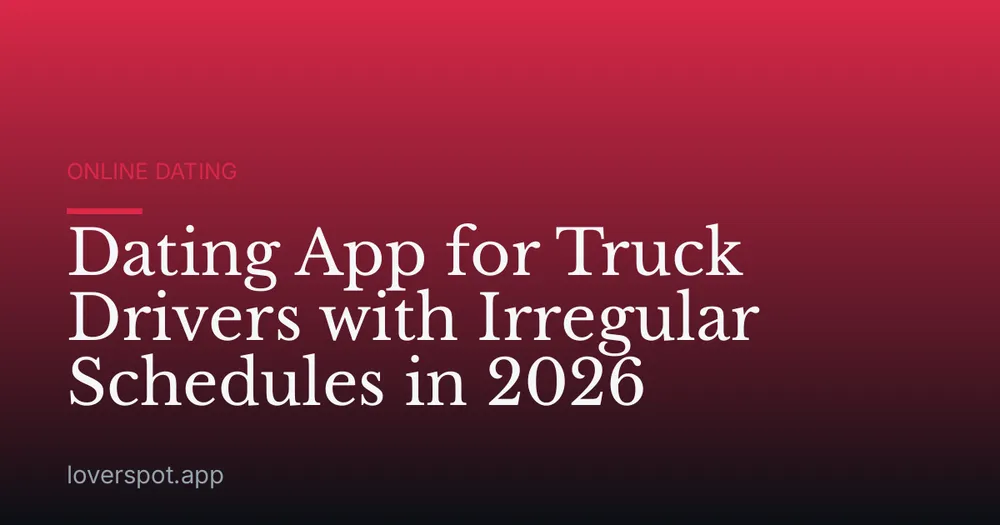 Dating App for Truck Drivers with Irregular Schedules in 2026