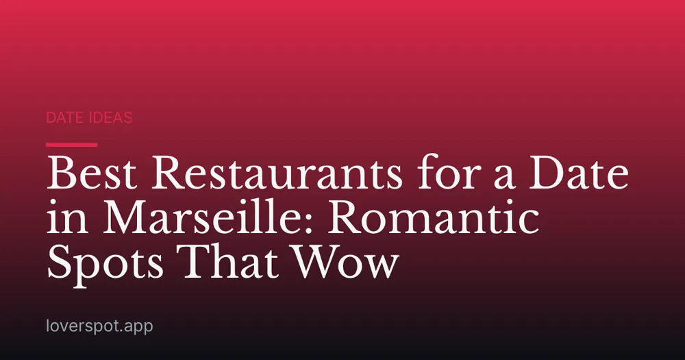 Best Restaurants for a Date in Marseille: Romantic Spots That Wow