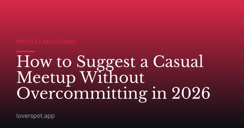 How to Suggest a Casual Meetup Without Overcommitting in 2026