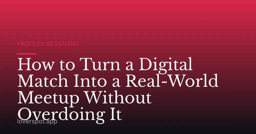 How to Turn a Digital Match Into a Real-World Meetup Without Overdoing It