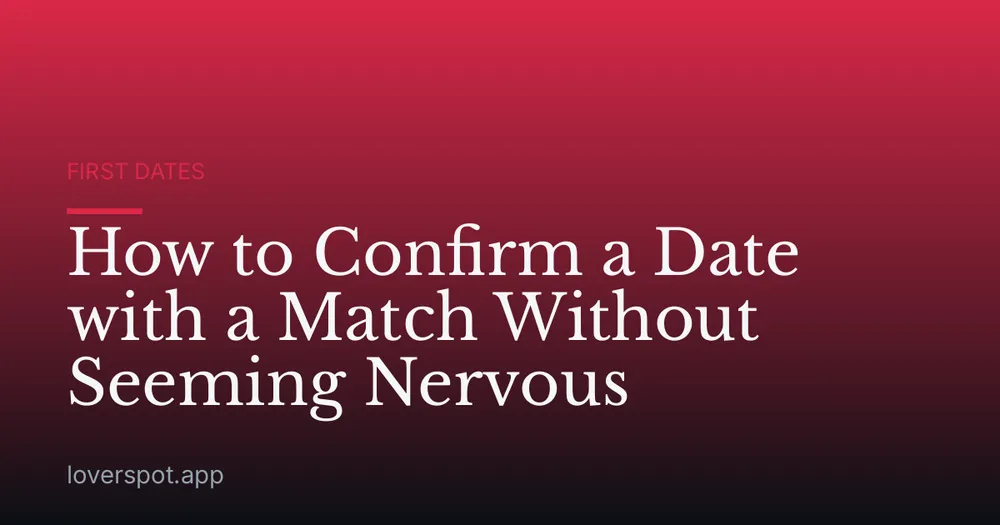 How to Confirm a Date with a Match Without Seeming Nervous