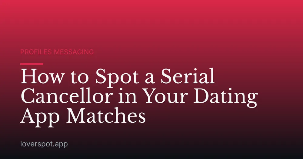 How to Spot a Serial Cancellor in Your Dating App Matches