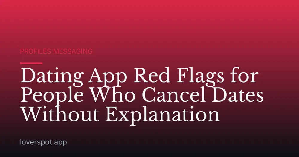Dating App Red Flags for People Who Cancel Dates Without Explanation