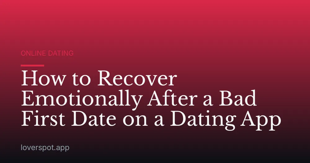 How to Recover Emotionally After a Bad First Date on a Dating App