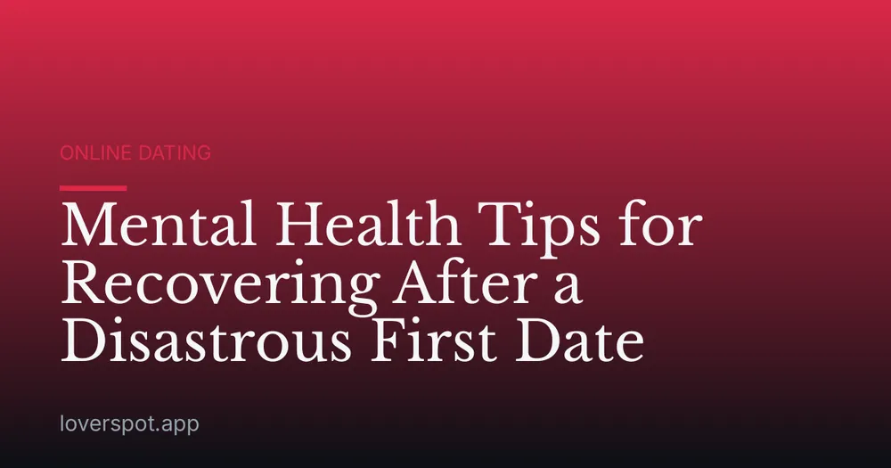 Mental Health Tips for Recovering After a Disastrous First Date