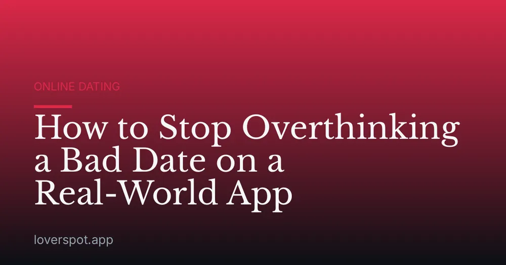 How to Stop Overthinking a Bad Date on a Real-World App