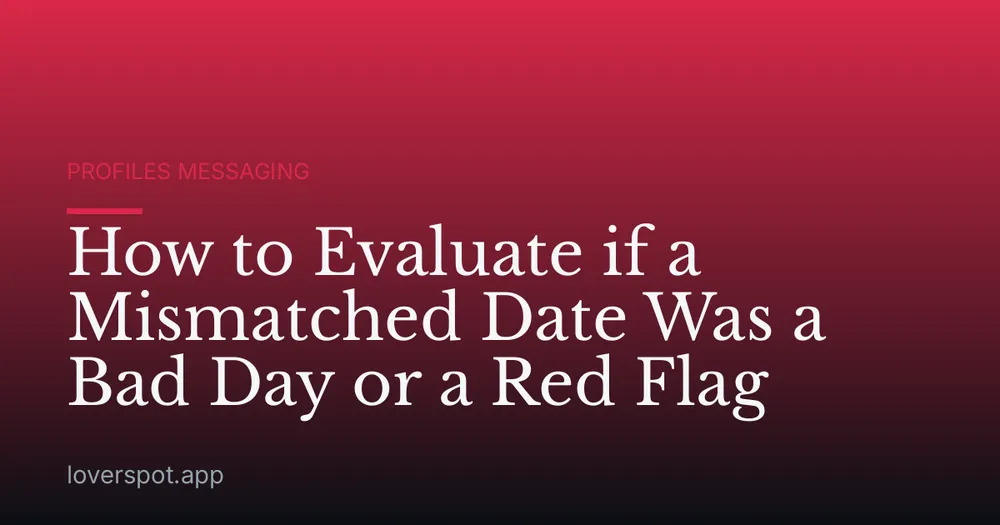 How to Evaluate if a Mismatched Date Was a Bad Day or a Red Flag