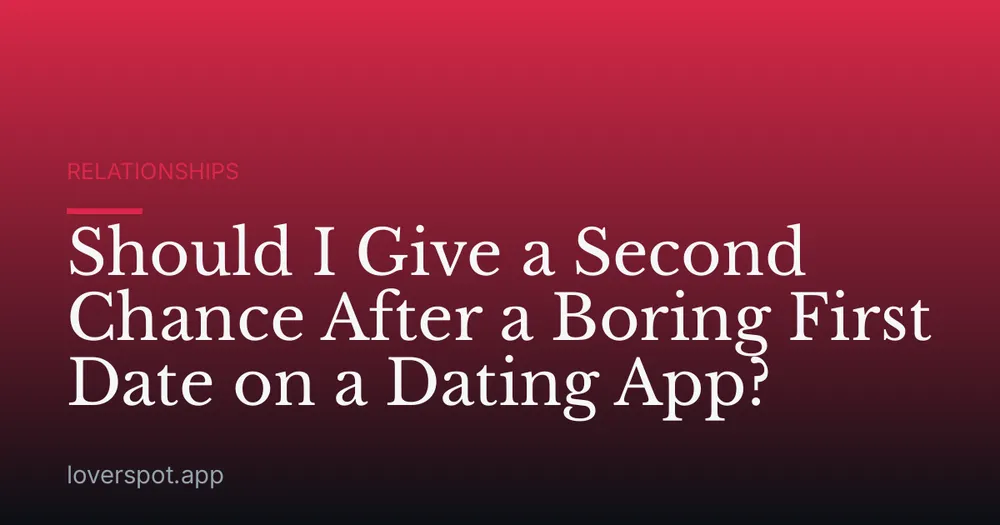 Should I Give a Second Chance After a Boring First Date on a Dating App?