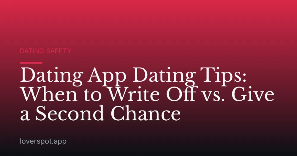Dating App Dating Tips: When to Write Off vs. Give a Second Chance