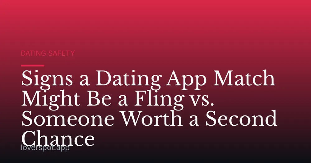 Signs a Dating App Match Might Be a Fling vs. Someone Worth a Second Chance