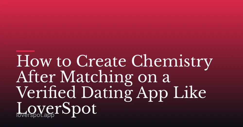 How to Create Chemistry After Matching on a Verified Dating App Like LoverSpot