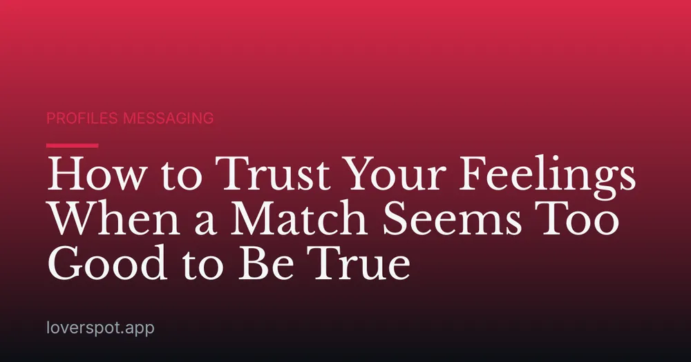 How to Trust Your Feelings When a Match Seems Too Good to Be True
