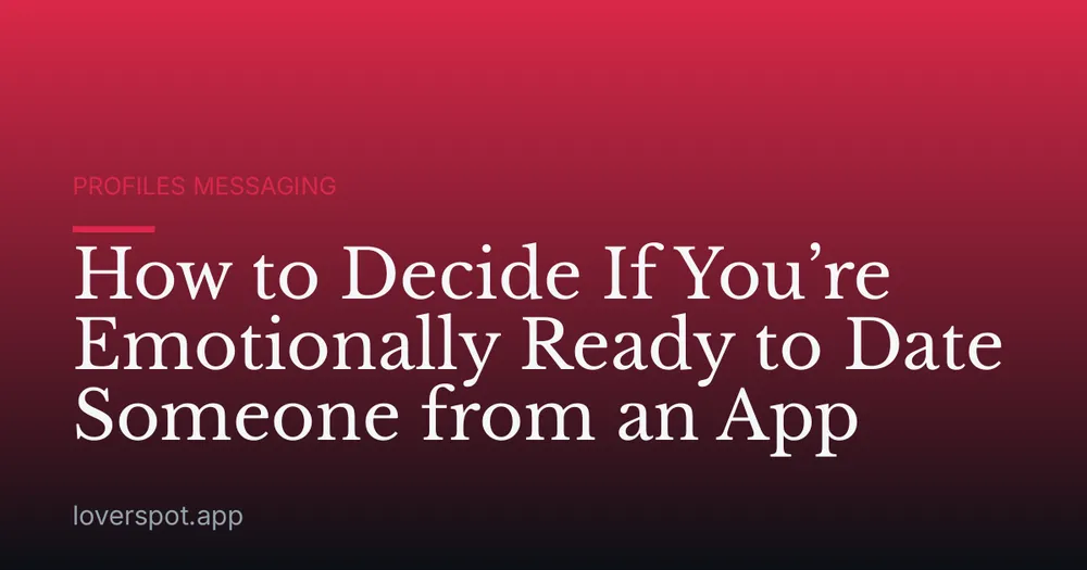 How to Decide If You’re Emotionally Ready to Date Someone from an App