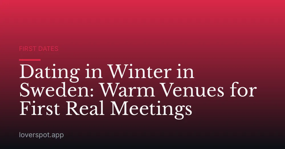 Dating in Winter in Sweden: Warm Venues for First Real Meetings