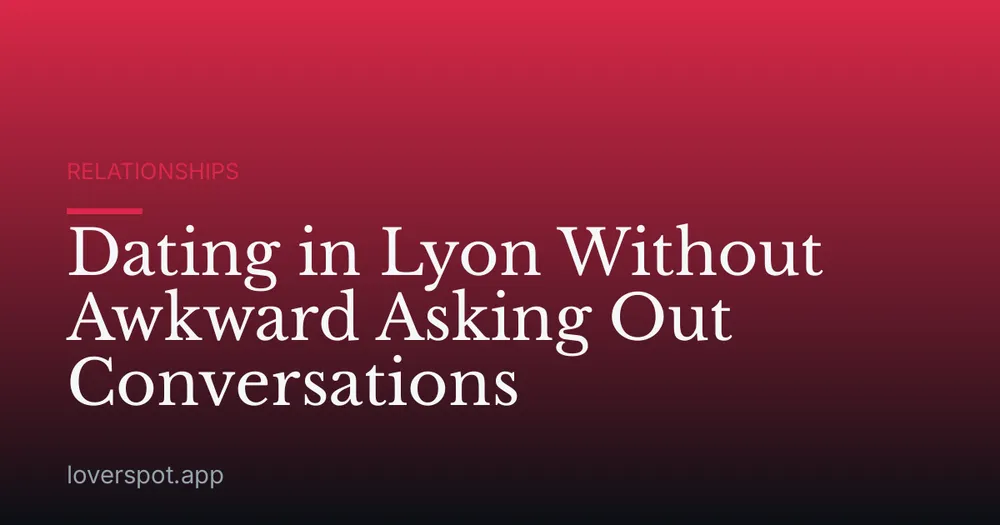 Dating in Lyon Without Awkward Asking Out Conversations