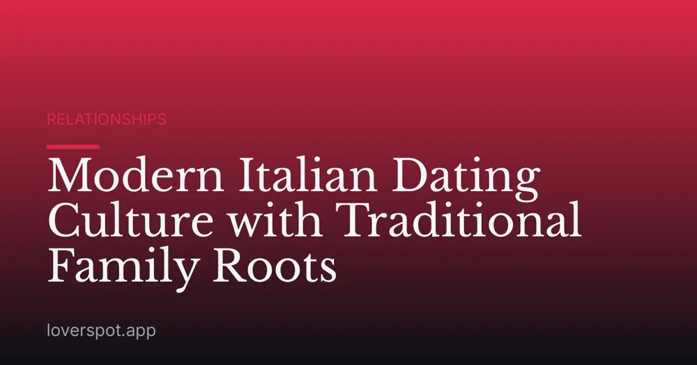 Modern Italian Dating Culture with Traditional Family Roots
