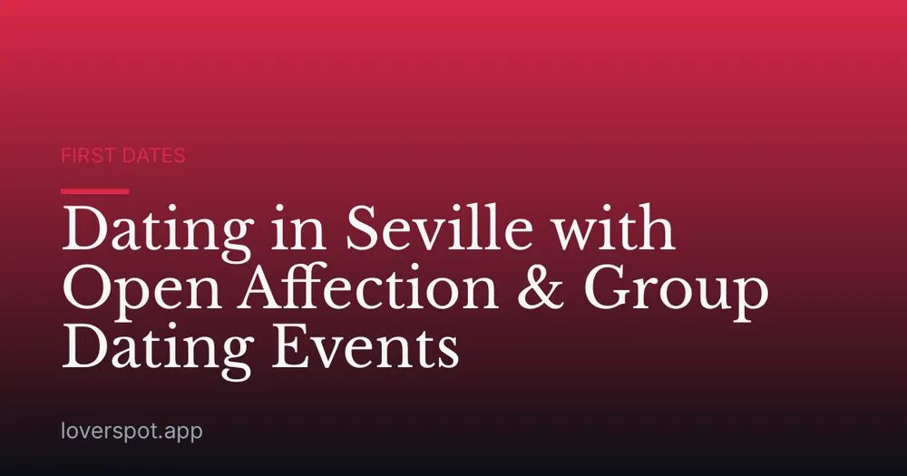 Dating in Seville with Open Affection & Group Dating Events