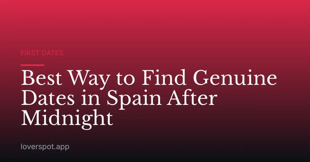 Best Way to Find Genuine Dates in Spain After Midnight