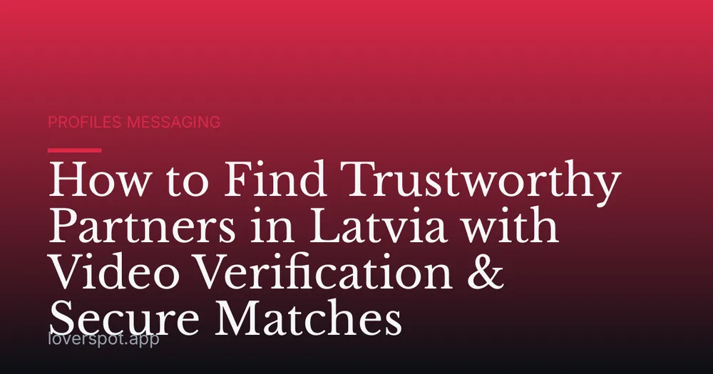 How to Find Trustworthy Partners in Latvia with Video Verification & Secure Matches