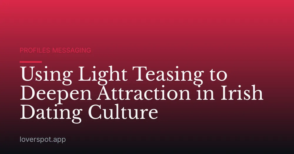 Using Light Teasing to Deepen Attraction in Irish Dating Culture