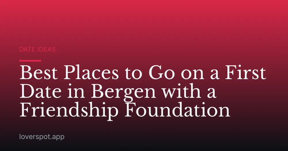 Best Places to Go on a First Date in Bergen with a Friendship Foundation