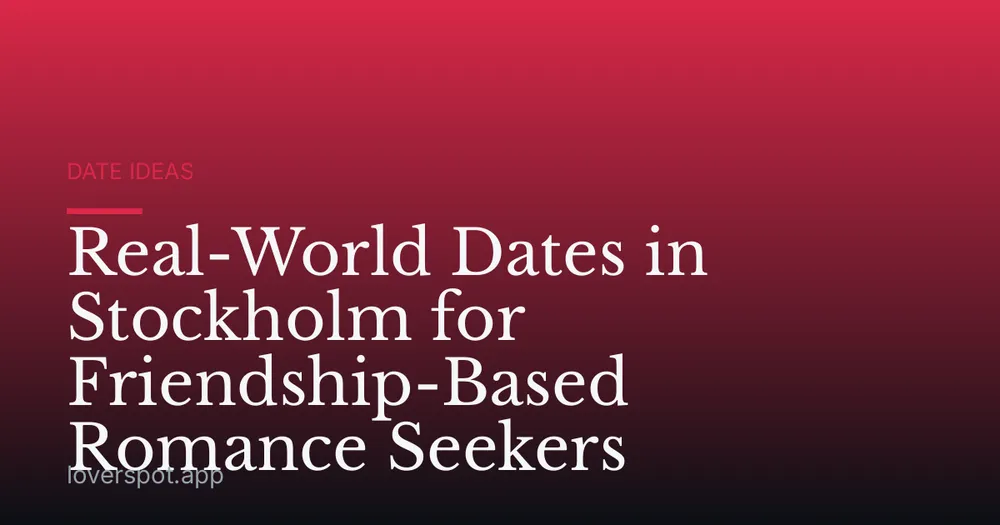 Real-World Dates in Stockholm for Friendship-Based Romance Seekers