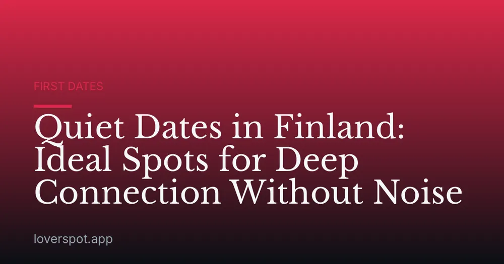 Quiet Dates in Finland: Ideal Spots for Deep Connection Without Noise