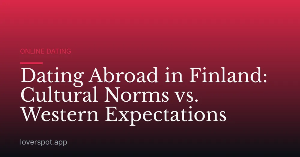 Dating Abroad in Finland: Cultural Norms vs. Western Expectations