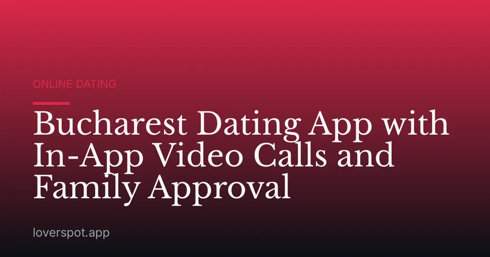 Bucharest Dating App with In-App Video Calls and Family Approval