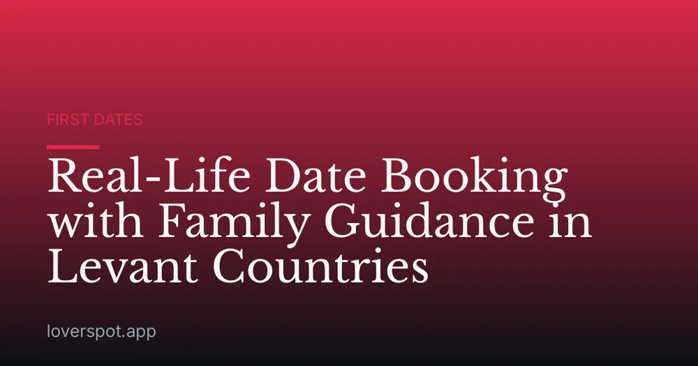 Real-Life Date Booking with Family Guidance in Levant Countries