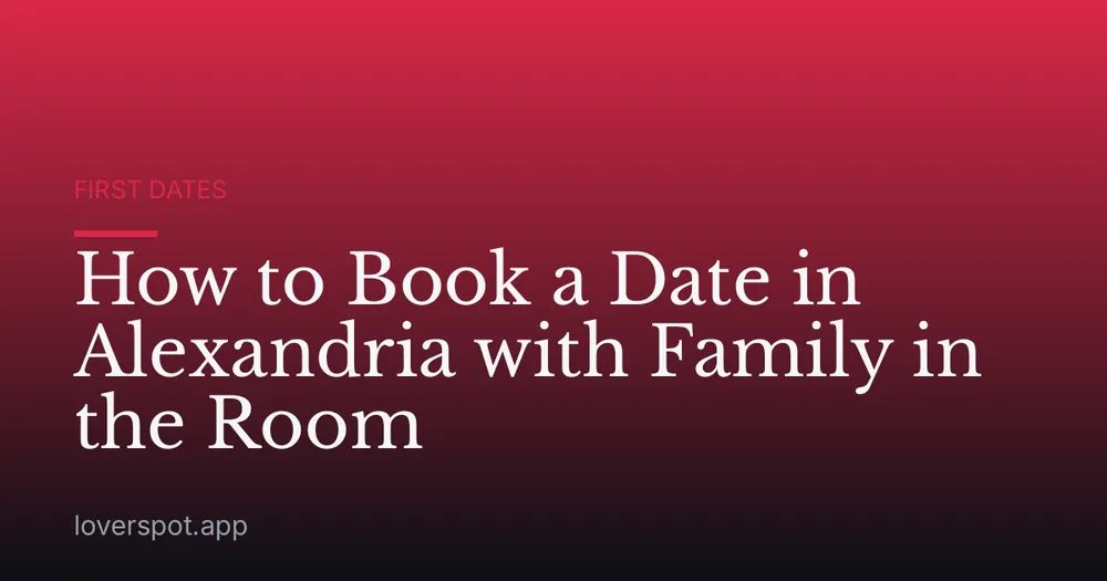 How to Book a Date in Alexandria with Family in the Room