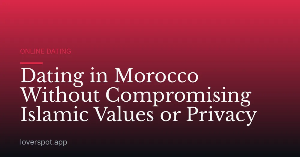 Dating in Morocco Without Compromising Islamic Values or Privacy