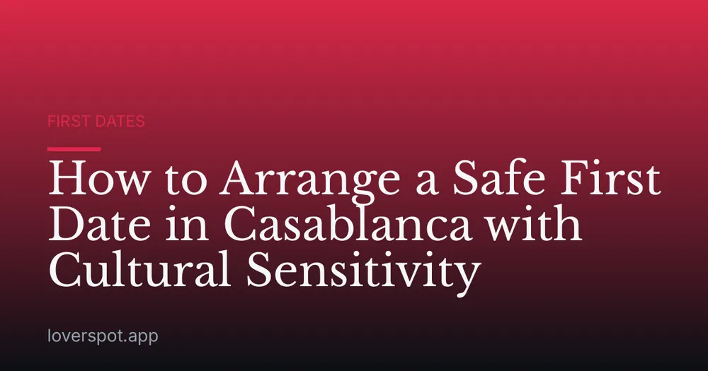How to Arrange a Safe First Date in Casablanca with Cultural Sensitivity