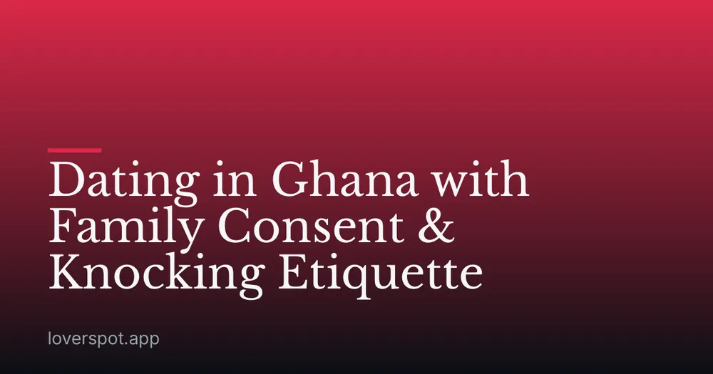 Dating in Ghana with Family Consent & Knocking Etiquette