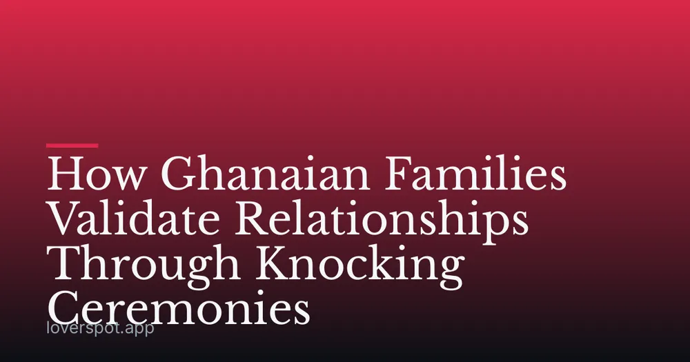 How Ghanaian Families Validate Relationships Through Knocking Ceremonies
