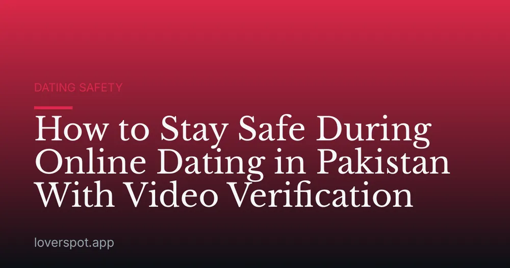 How to Stay Safe During Online Dating in Pakistan With Video Verification