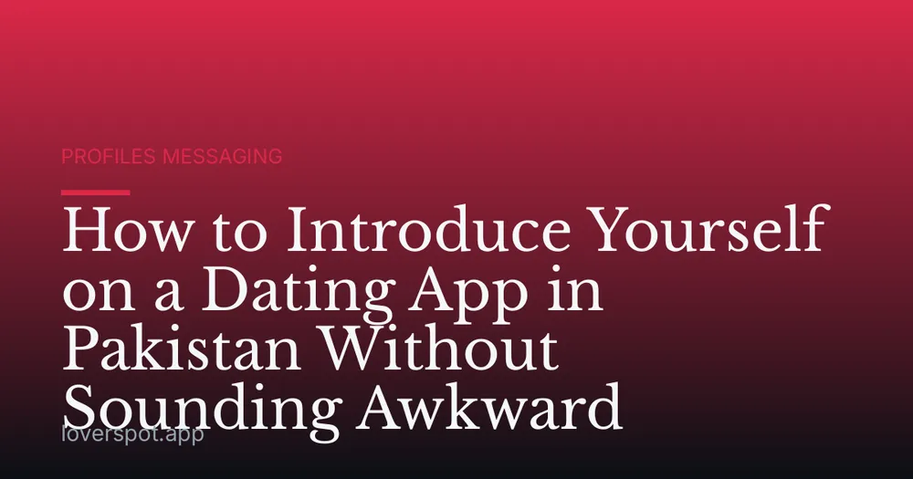 How to Introduce Yourself on a Dating App in Pakistan Without Sounding Awkward