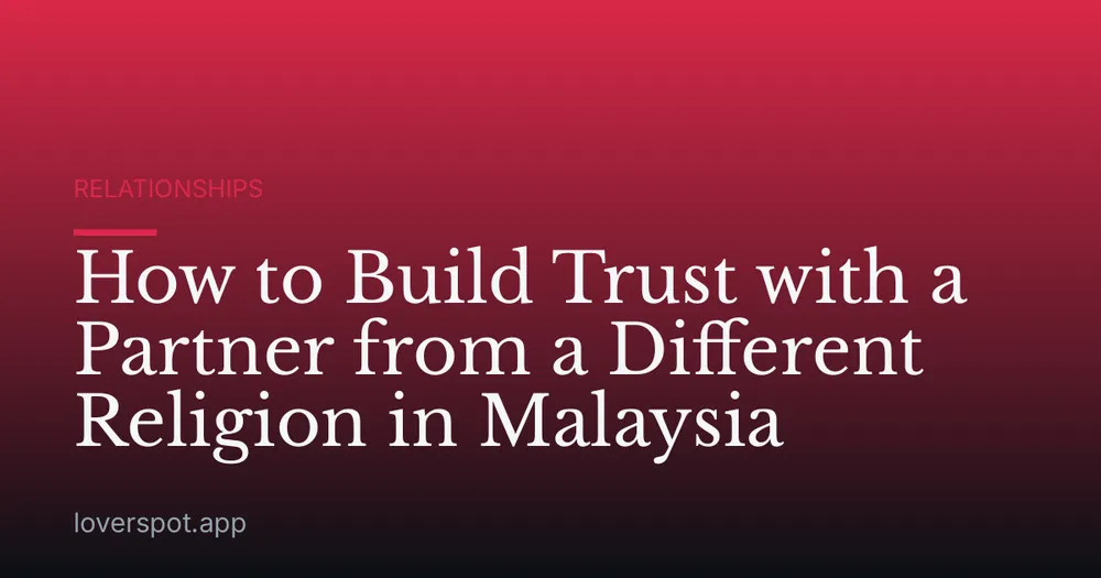 How to Build Trust with a Partner from a Different Religion in Malaysia
