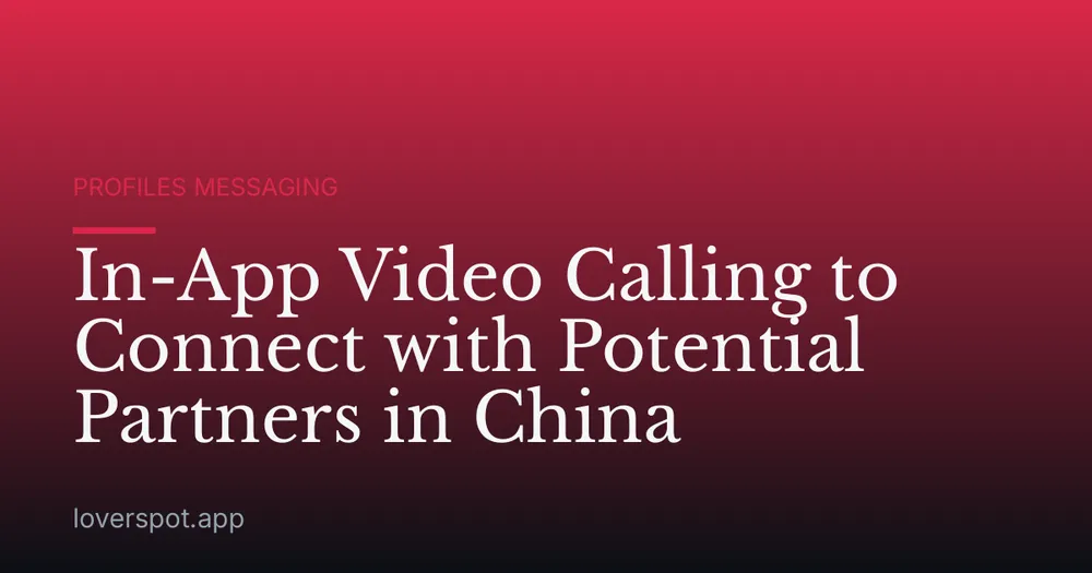In-App Video Calling to Connect with Potential Partners in China