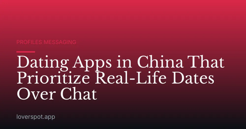 Dating Apps in China That Prioritize Real-Life Dates Over Chat