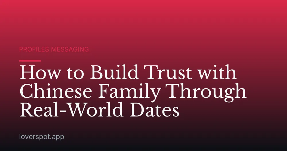 How to Build Trust with Chinese Family Through Real-World Dates
