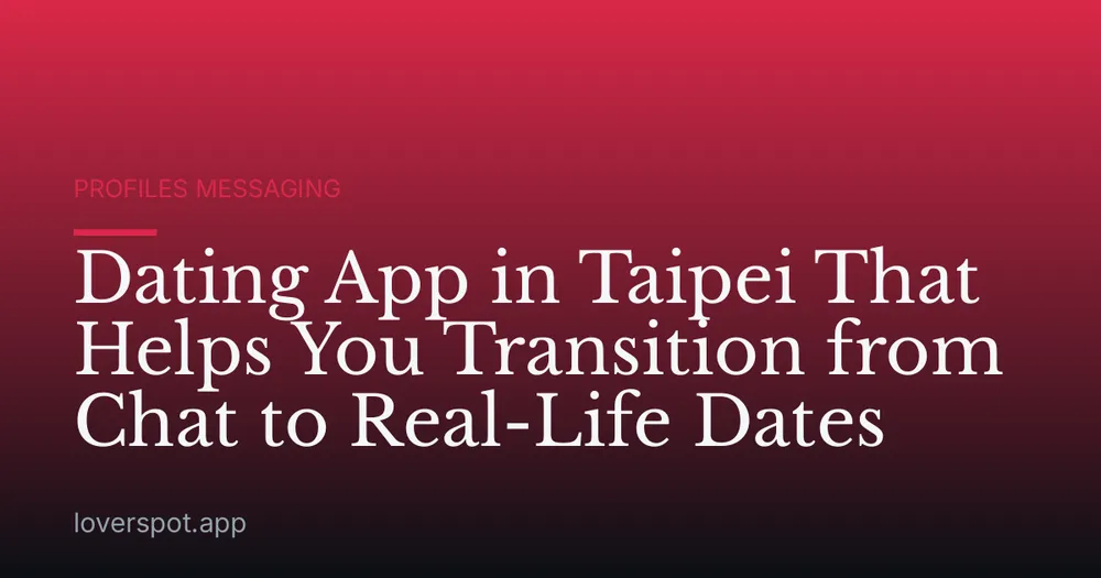 Dating App in Taipei That Helps You Transition from Chat to Real-Life Dates